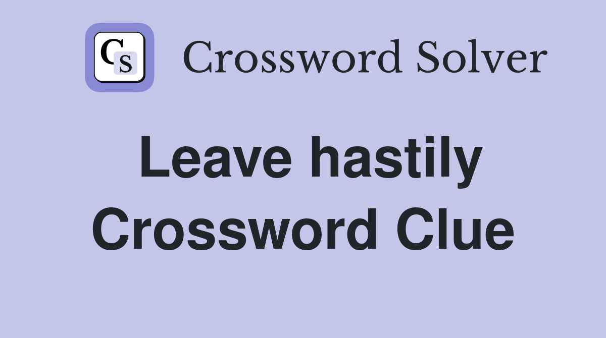 Leave hastily Crossword Clue Answers Crossword Solver